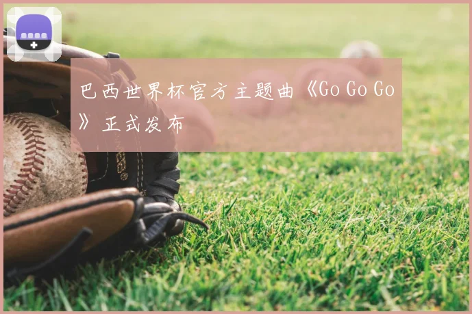 巴西世界杯官方主题曲《Go Go Go》正式发布