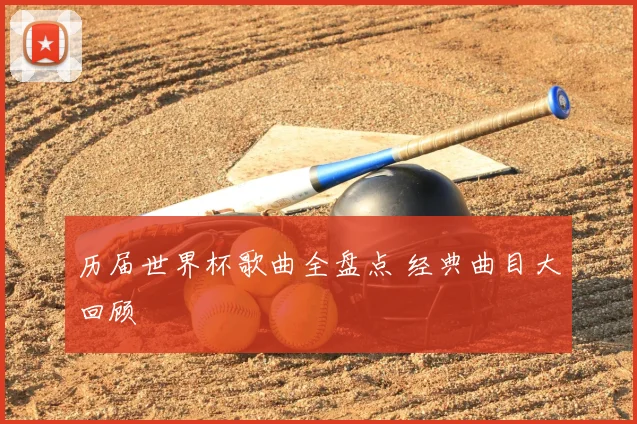 历届世界杯歌曲全盘点 经典曲目大回顾