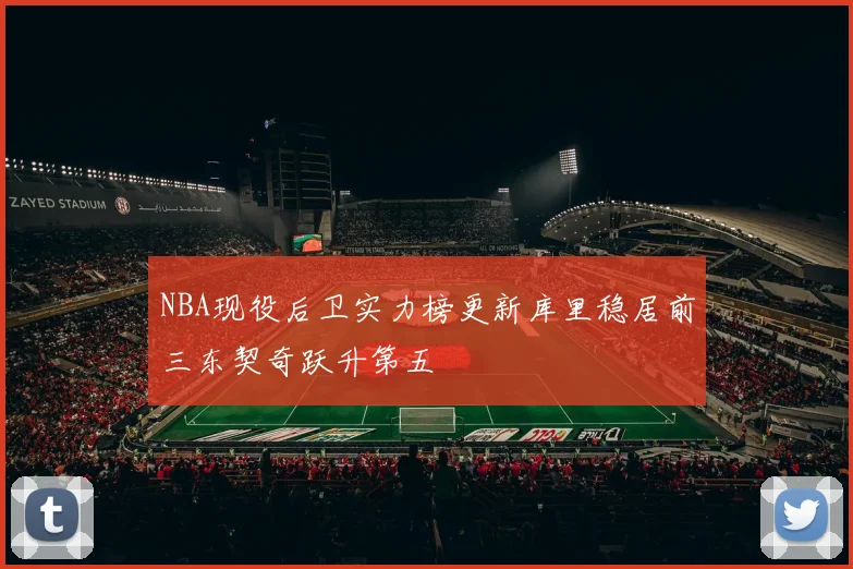 NBA现役后卫实力榜更新库里稳居前三东契奇跃升第五
