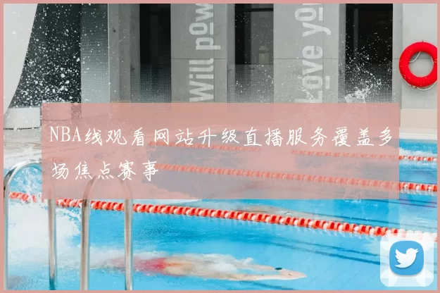 NBA线观看网站升级直播服务覆盖多场焦点赛事